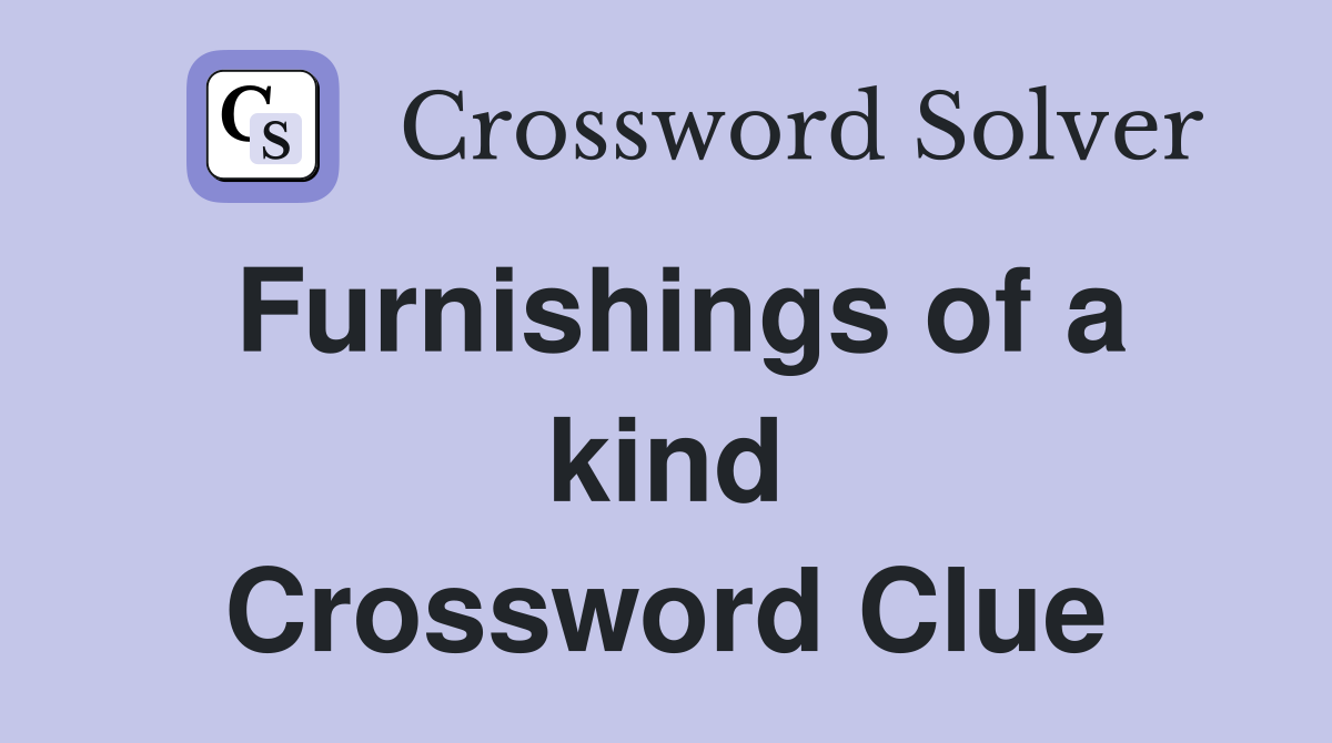 Furnishings of a kind Crossword Clue