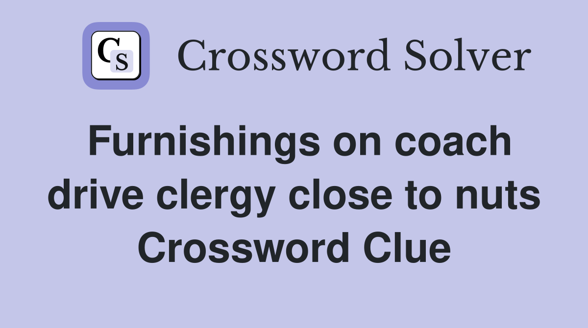 Furnishings on coach drive clergy close to nuts Crossword Clue