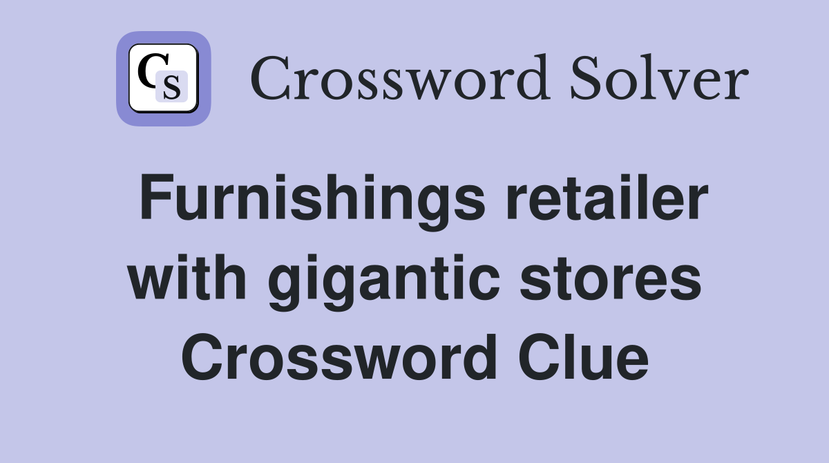 Furnishings retailer with gigantic stores Crossword Clue