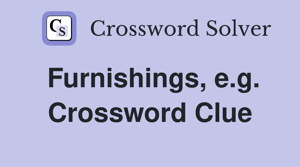Furnishings, e.g. Crossword Clue