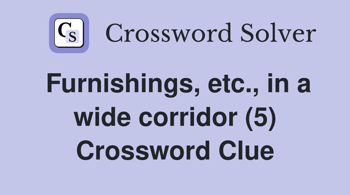 Furnishings, etc., in a wide corridor (5) Crossword Clue