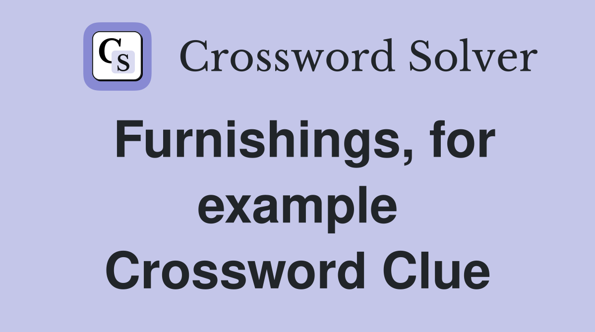 Furnishings, for example Crossword Clue