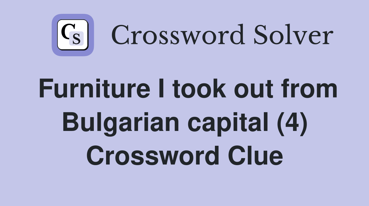 Furniture I took out from Bulgarian capital (4) Crossword Clue