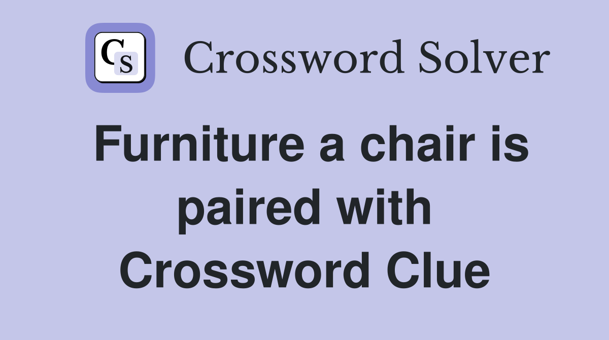 Furniture a chair is paired with Crossword Clue