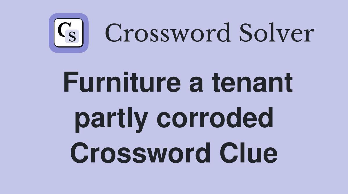 Furniture a tenant partly corroded Crossword Clue