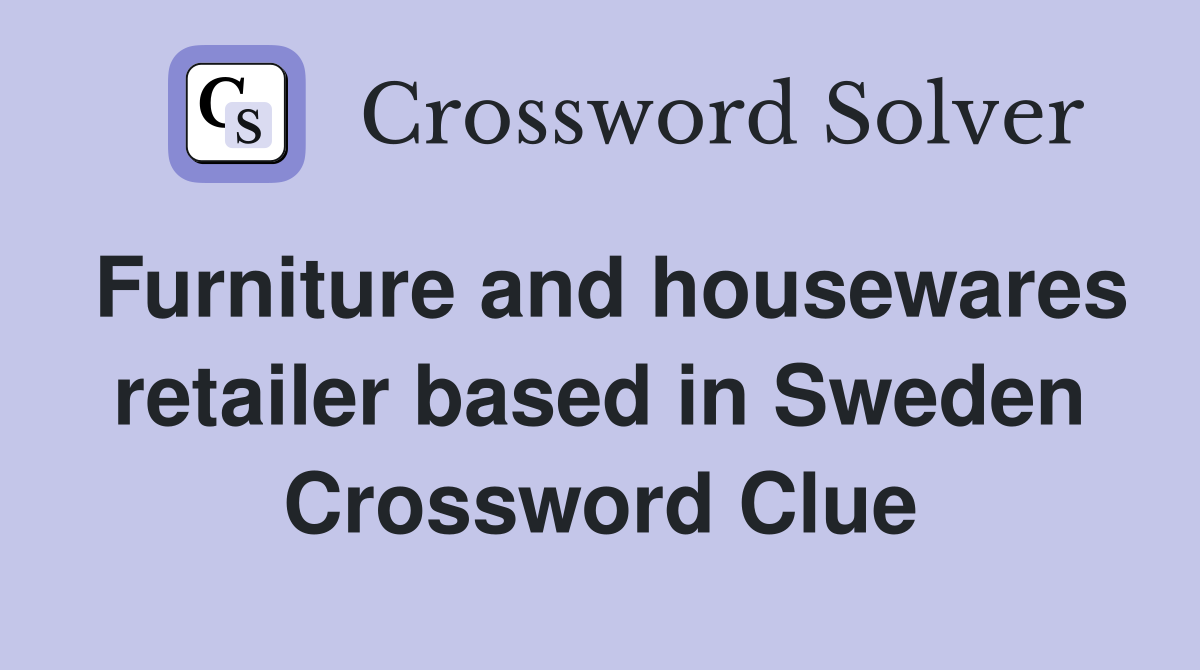 Furniture and housewares retailer based in Sweden Crossword Clue