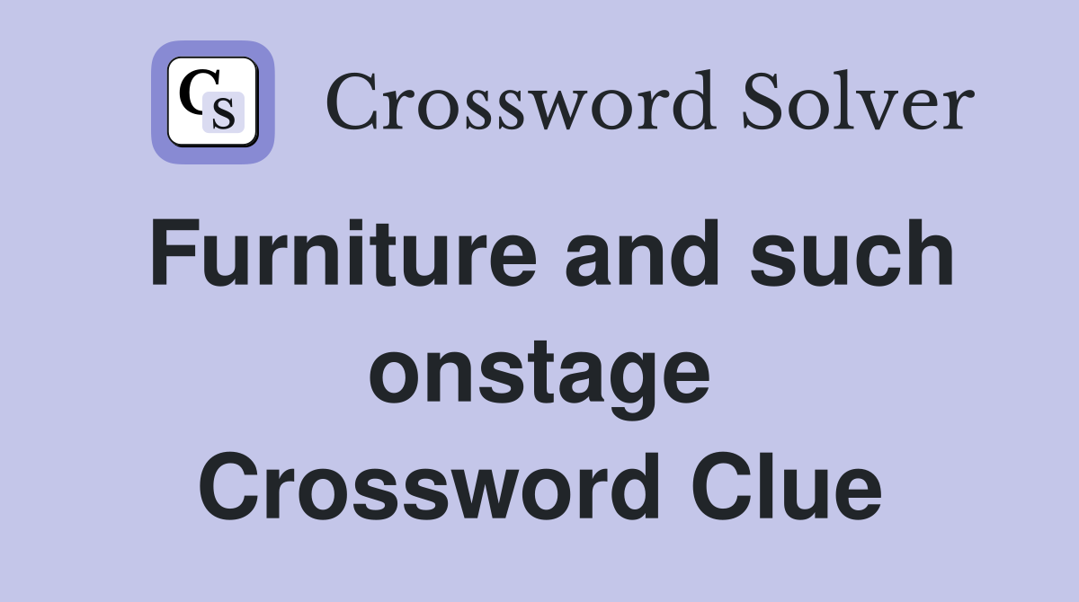 Furniture and such onstage Crossword Clue