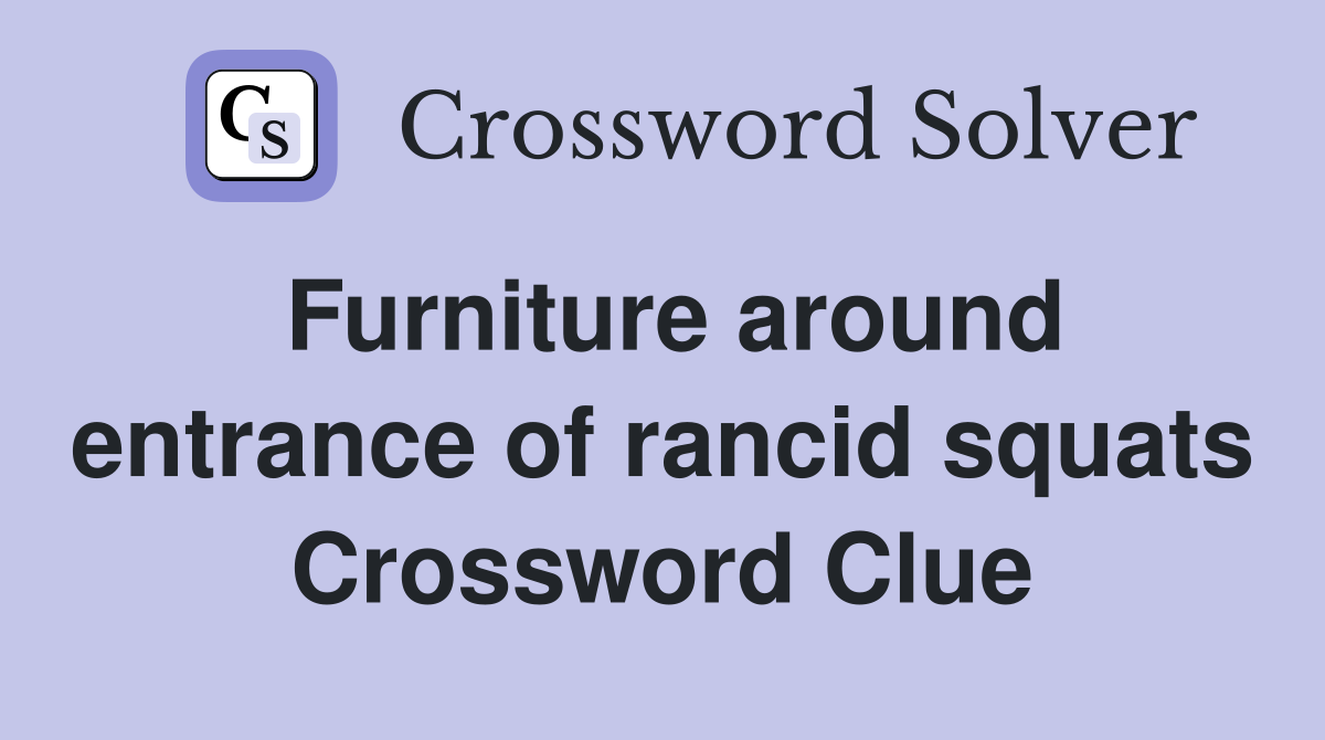 Furniture around entrance of rancid squats Crossword Clue