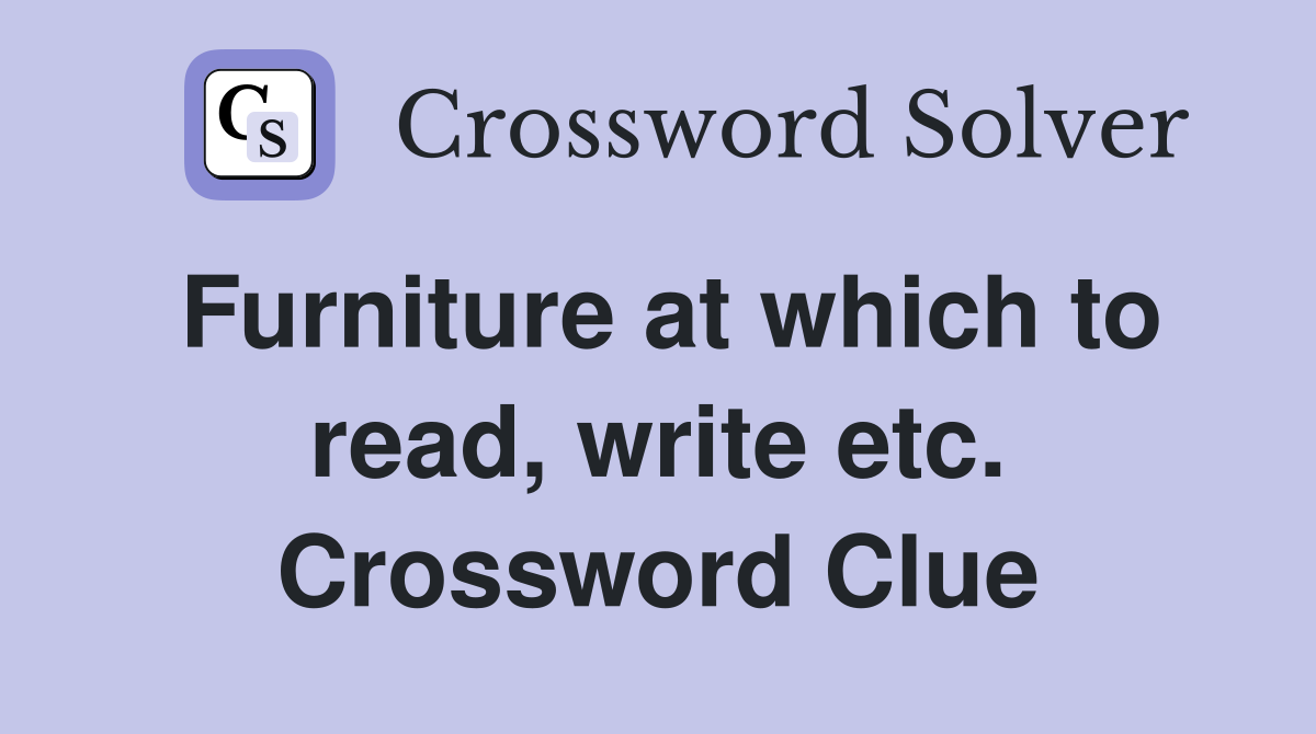 Furniture at which to read, write etc. Crossword Clue
