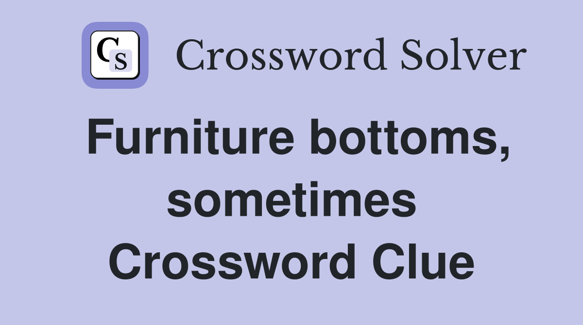 Furniture bottoms, sometimes Crossword Clue