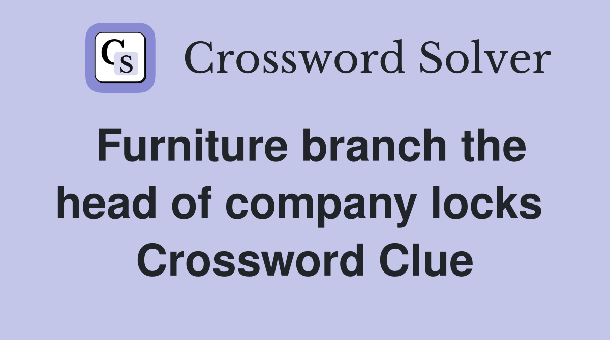 Furniture branch the head of company locks  Crossword Clue