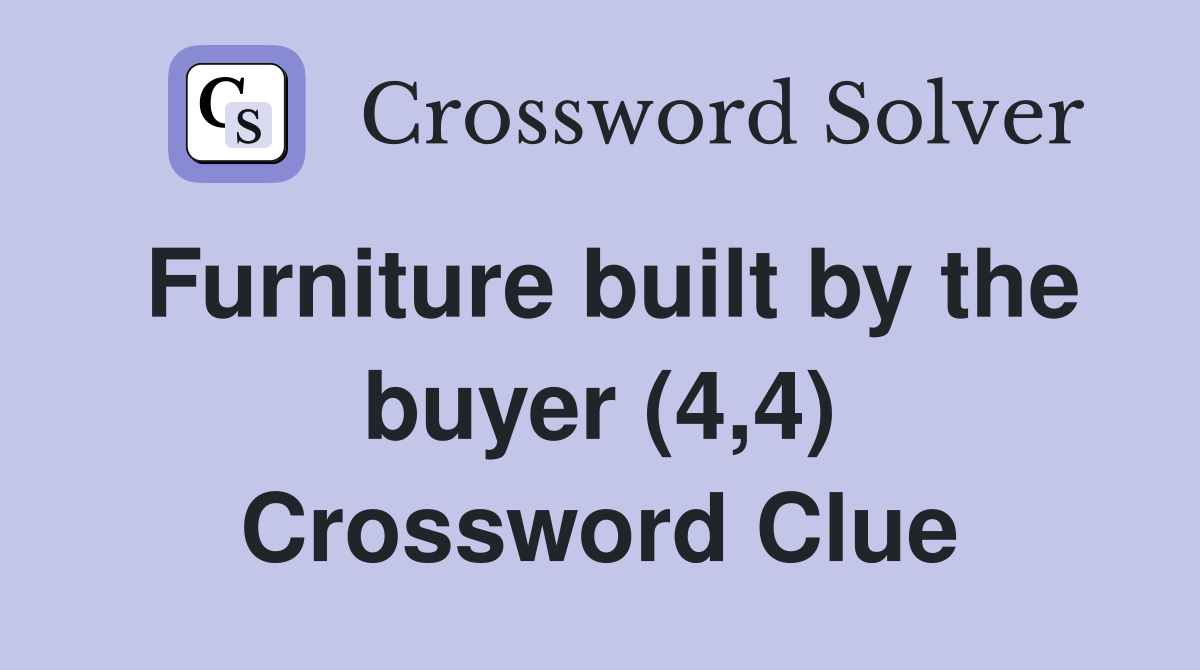 Furniture built by the buyer (4,4) Crossword Clue