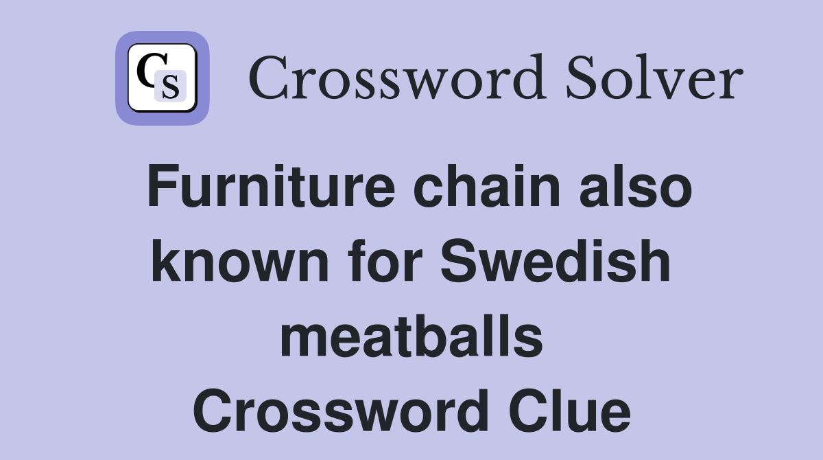 Furniture chain also known for Swedish meatballs Crossword Clue
