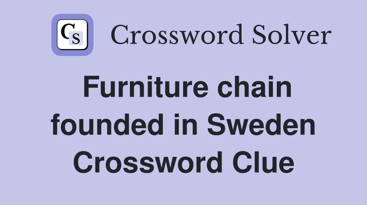 Furniture chain founded in Sweden Crossword Clue