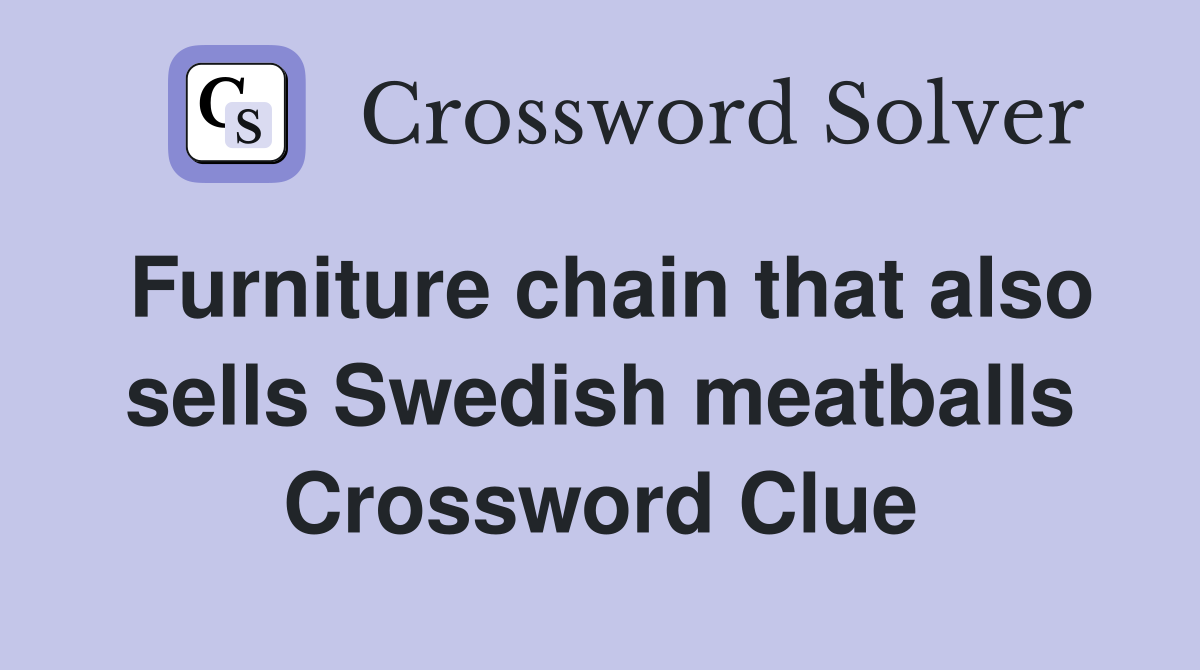 Furniture chain that also sells Swedish meatballs Crossword Clue