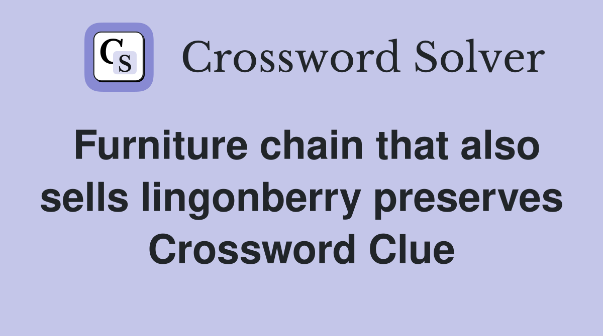 Furniture chain that also sells lingonberry preserves Crossword Clue
