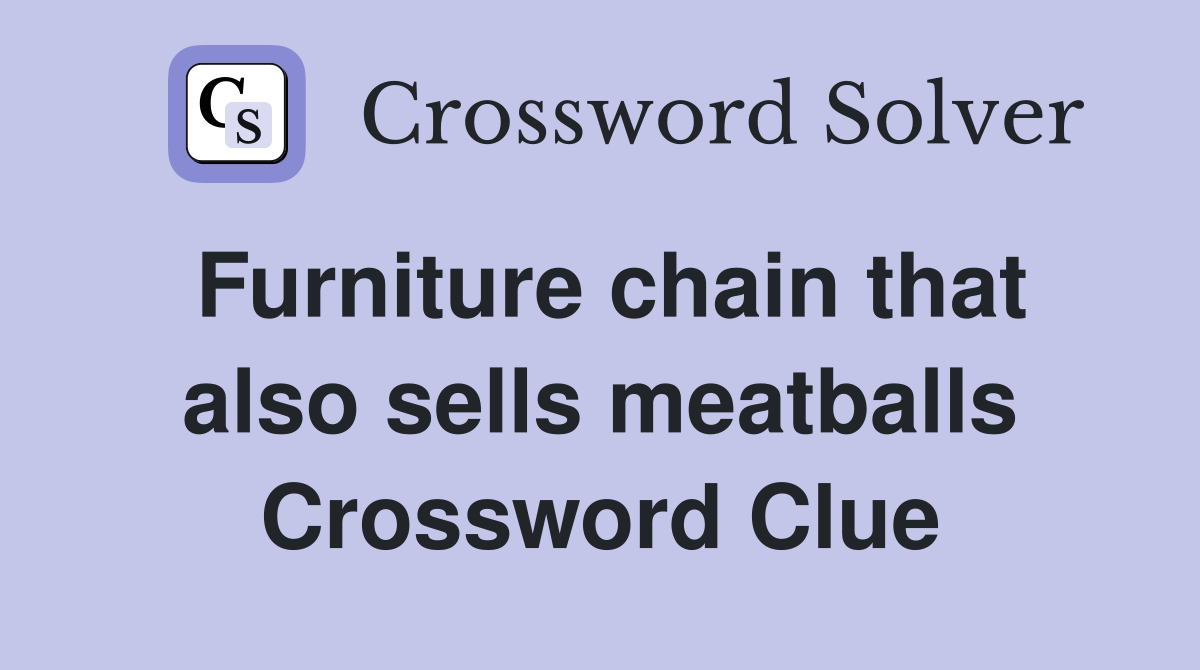 Furniture chain that also sells meatballs Crossword Clue