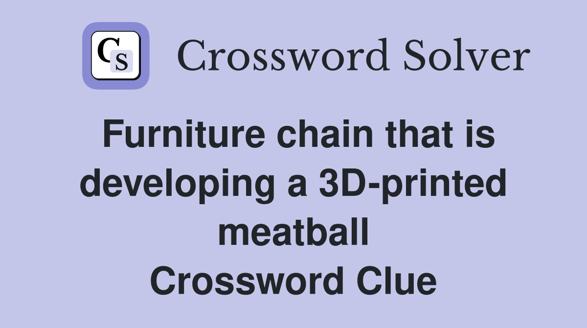 Furniture chain that is developing a 3D-printed meatball Crossword Clue
