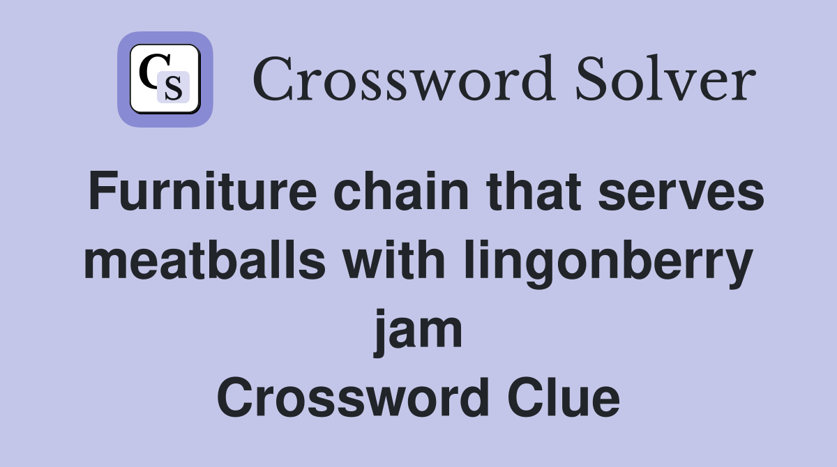 Furniture chain that serves meatballs with lingonberry jam Crossword Clue