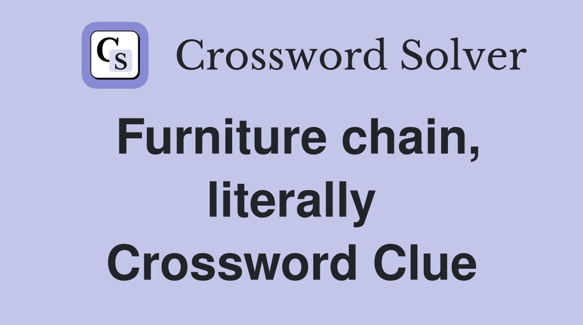 Furniture chain, literally Crossword Clue