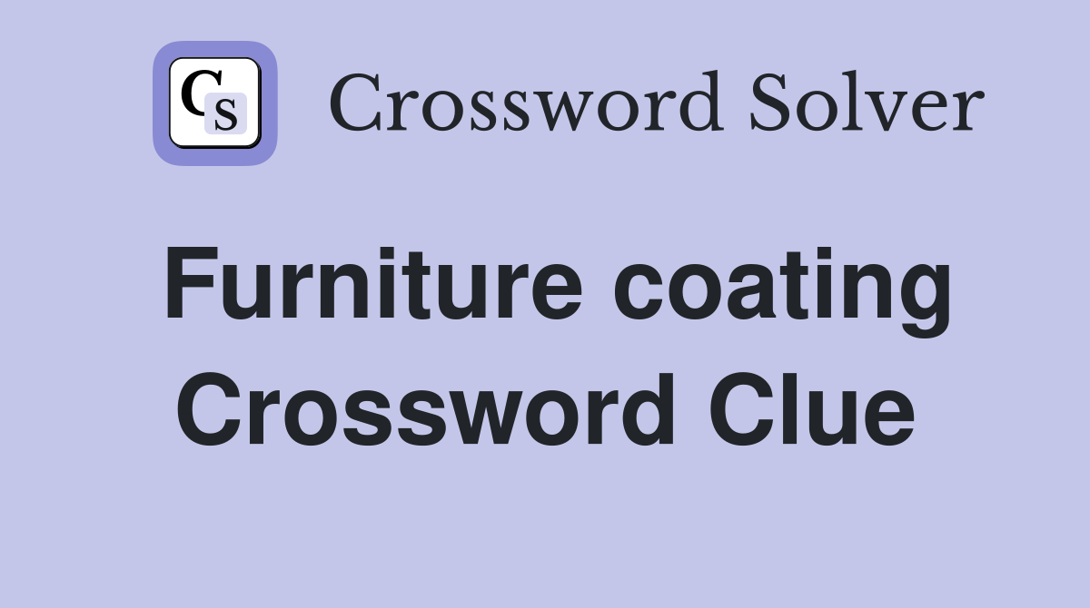 Furniture coating Crossword Clue