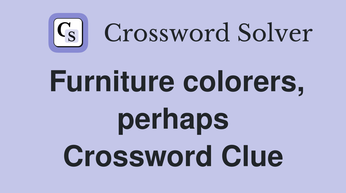 Furniture colorers, perhaps Crossword Clue