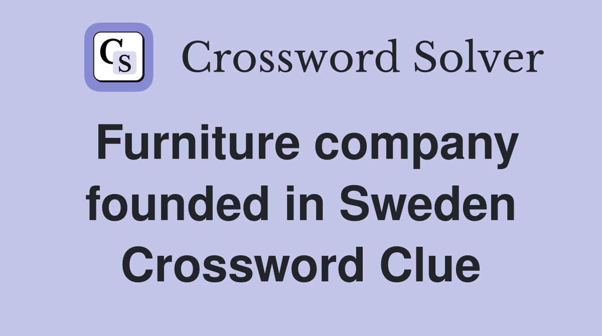 Furniture company founded in Sweden Crossword Clue