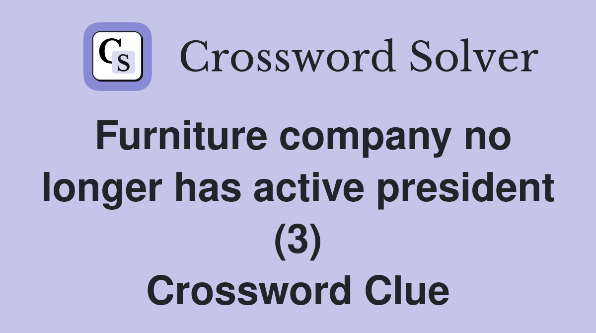 Furniture company no longer has active president (3) Crossword Clue