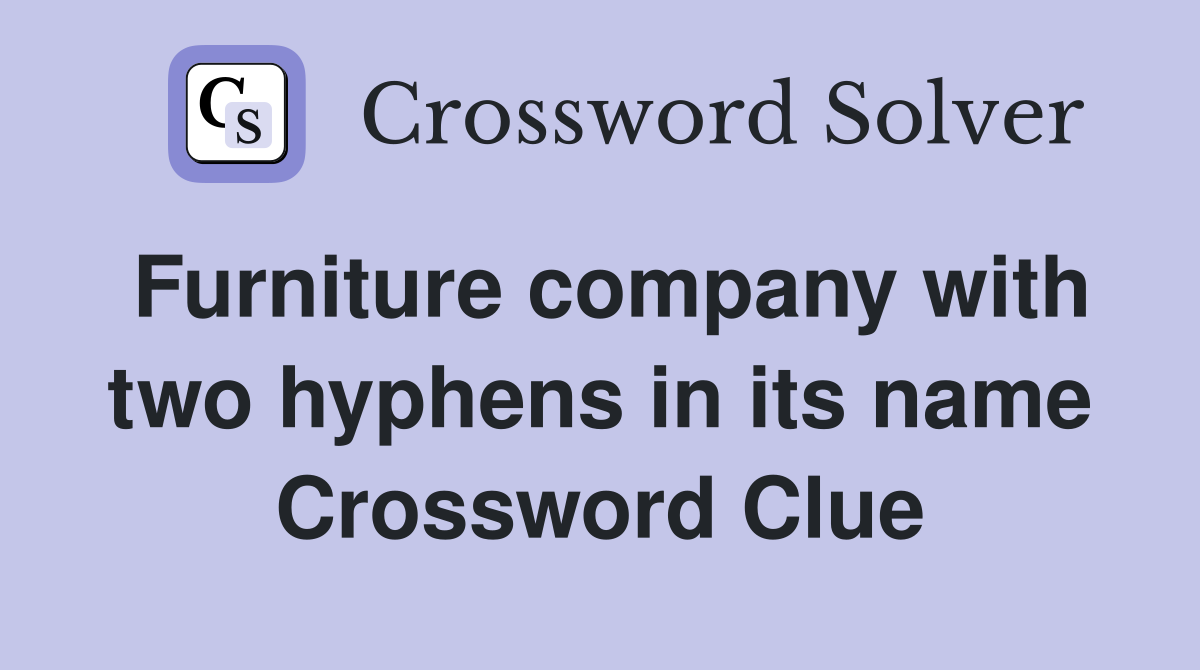 Furniture company with two hyphens in its name Crossword Clue