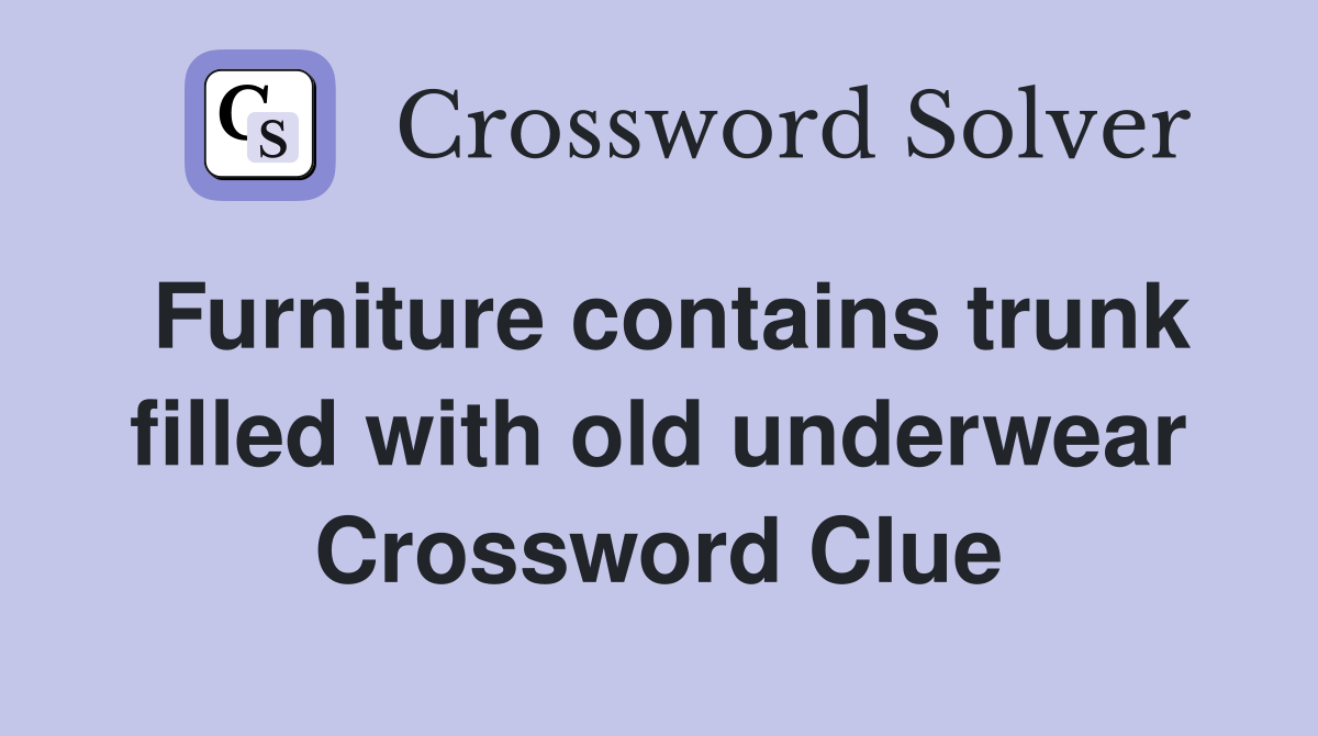 Furniture contains trunk filled with old underwear Crossword Clue