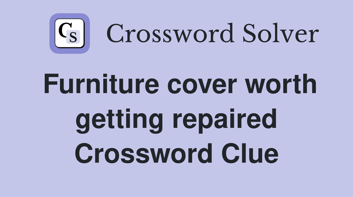 Furniture cover worth getting repaired Crossword Clue