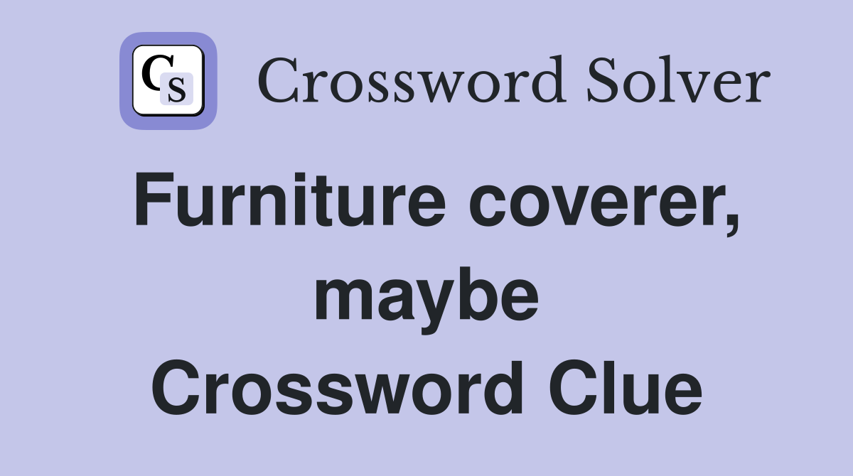 Furniture coverer, maybe Crossword Clue