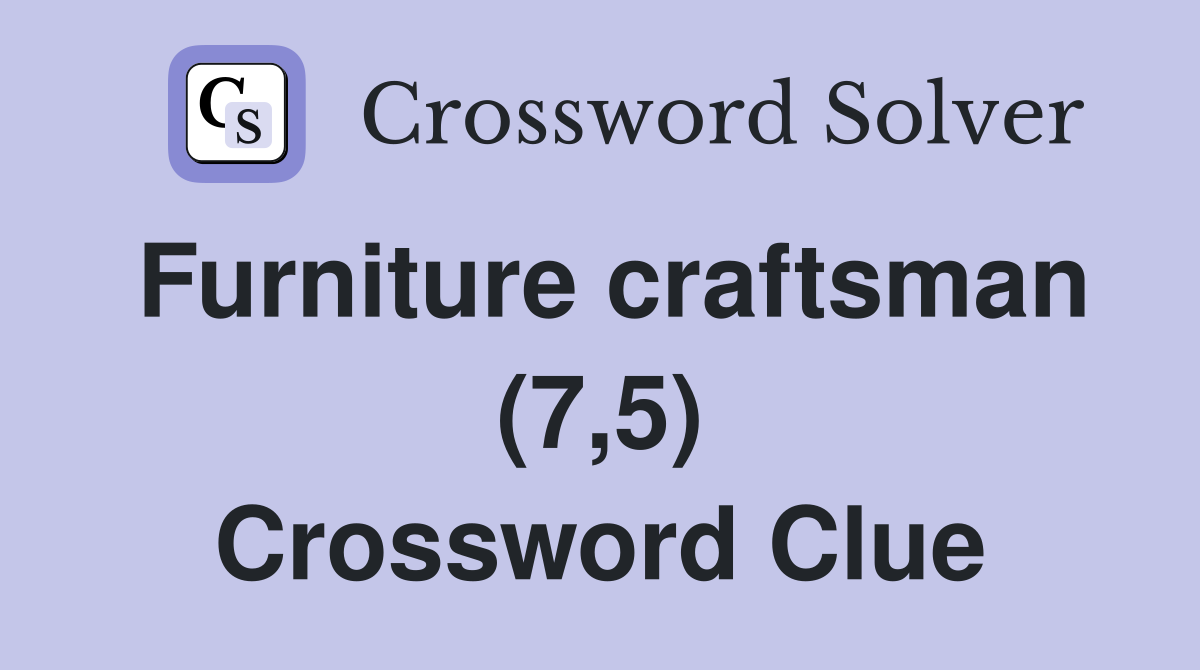 Furniture craftsman (7,5) Crossword Clue