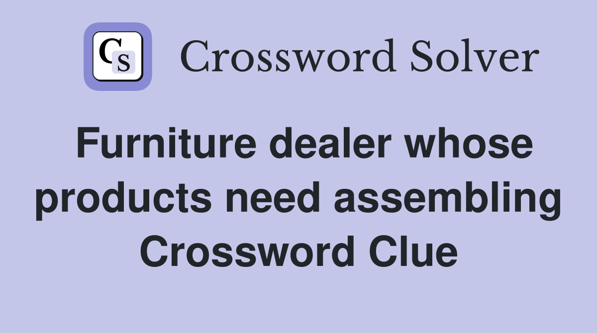 Furniture dealer whose products need assembling Crossword Clue