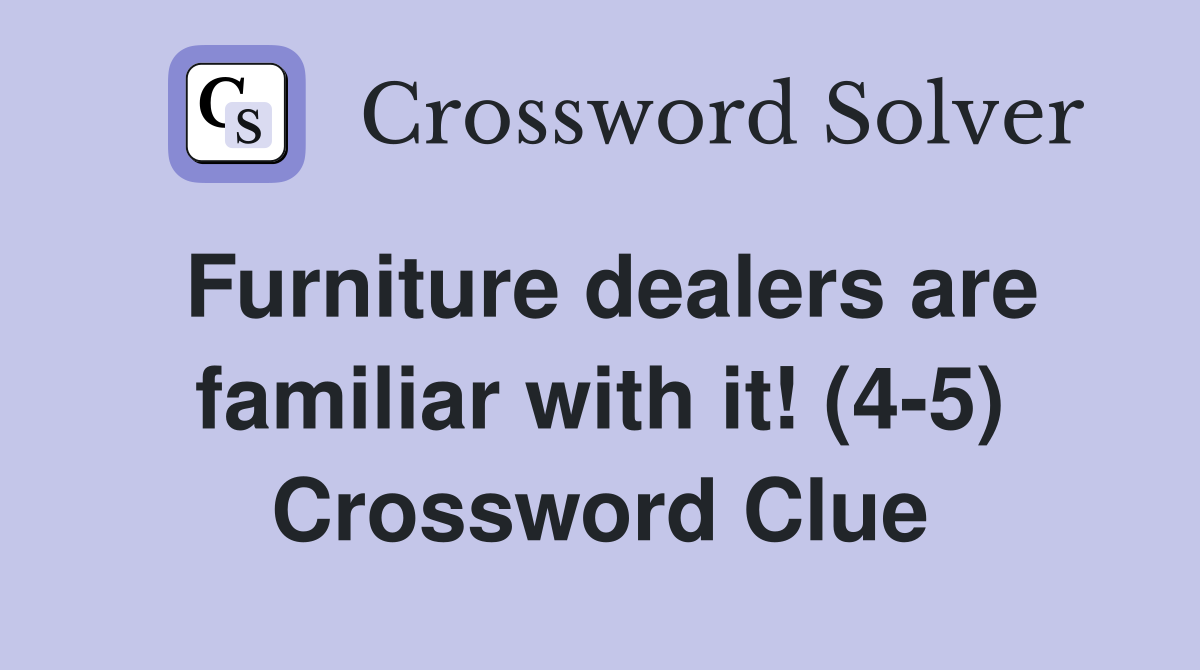 Furniture dealers are familiar with it! (4-5) Crossword Clue