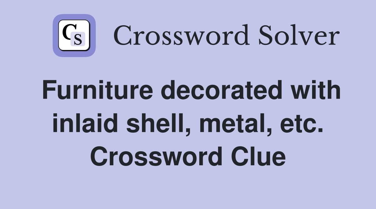 Furniture decorated with inlaid shell, metal, etc. Crossword Clue