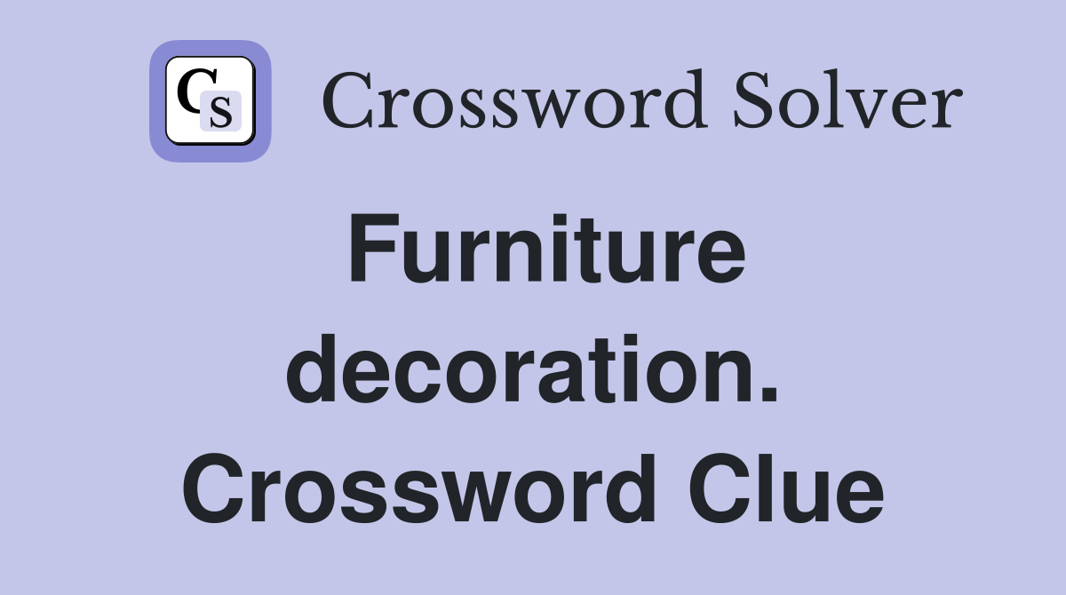Furniture decoration. Crossword Clue