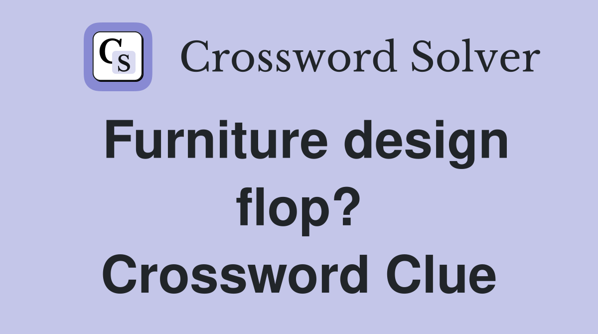 Furniture design flop? Crossword Clue