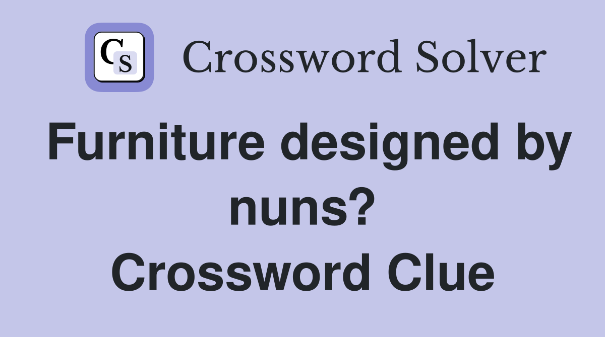 Furniture designed by nuns? Crossword Clue