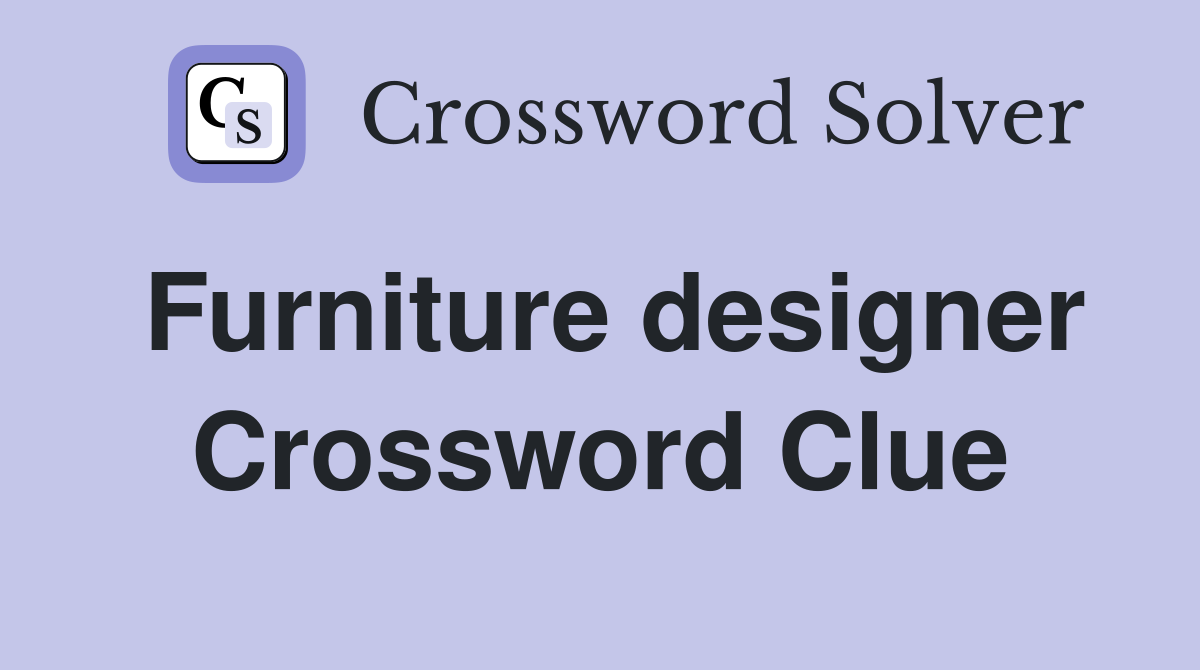Furniture designer Crossword Clue