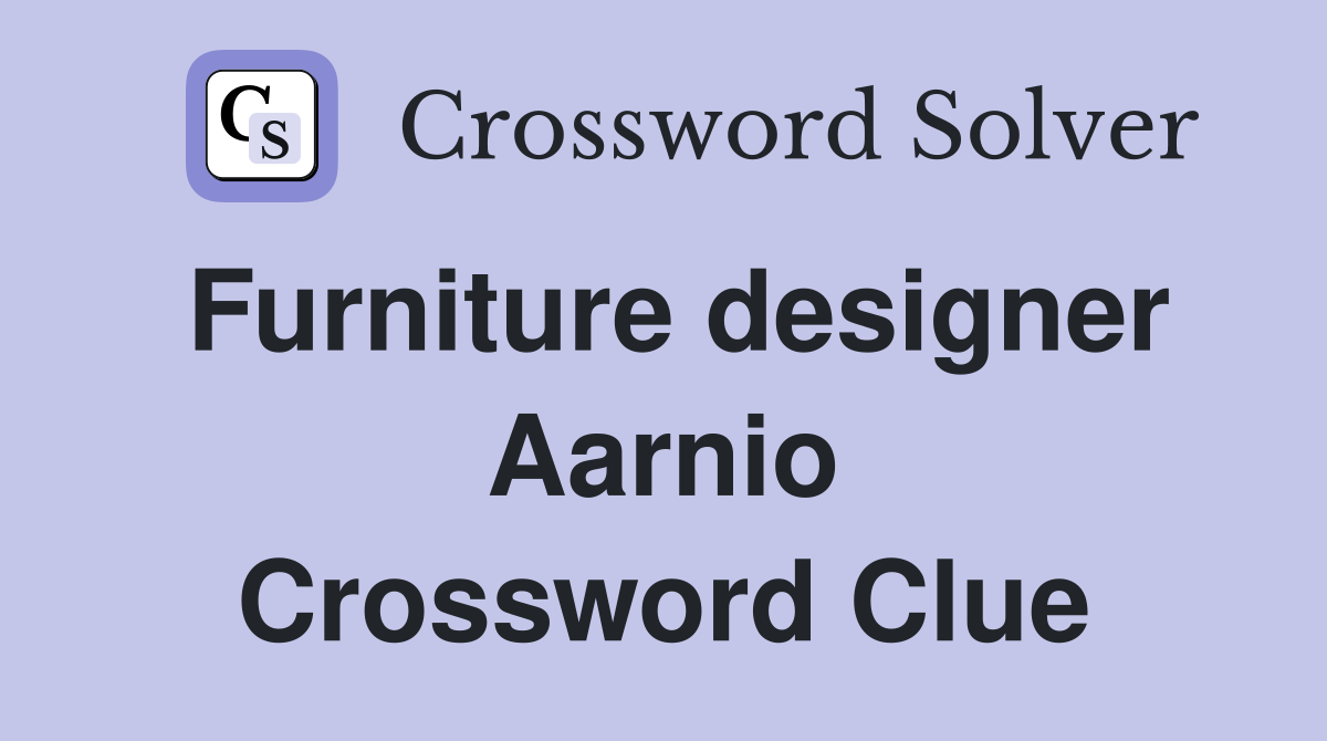 Furniture designer Aarnio Crossword Clue