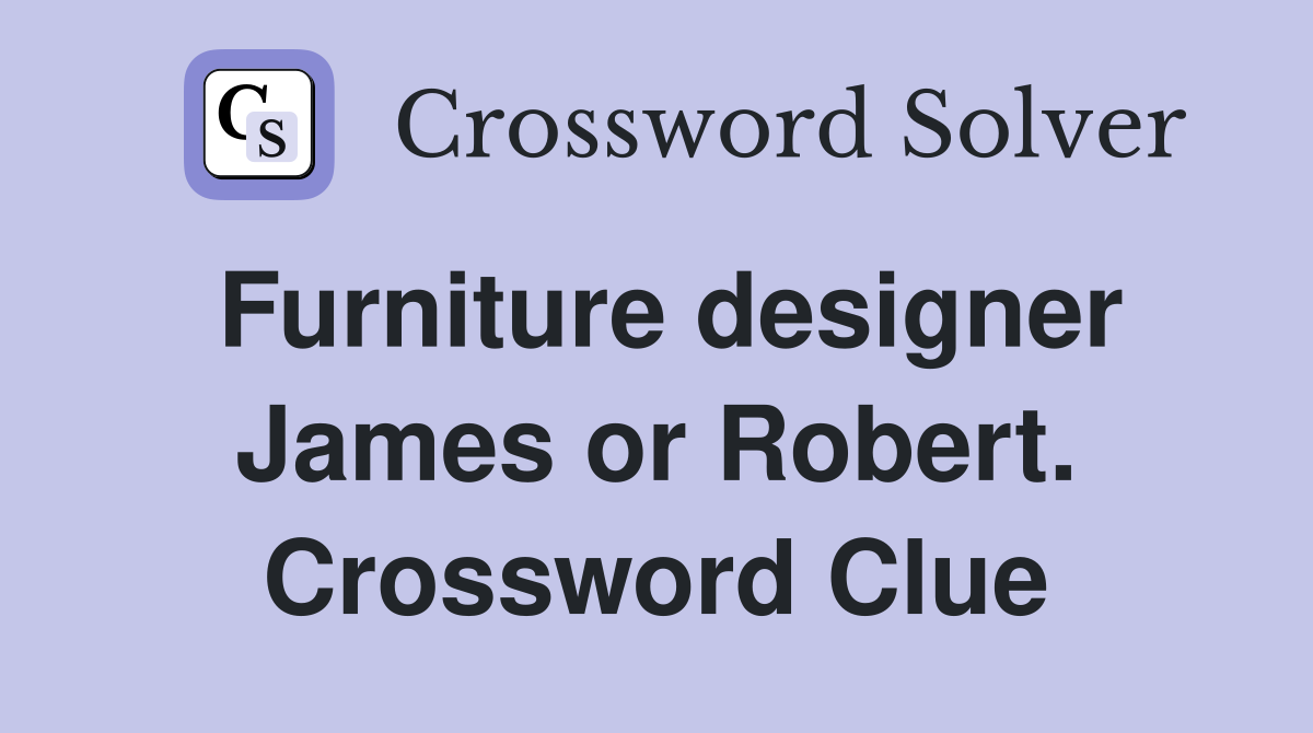 Furniture designer James or Robert. Crossword Clue