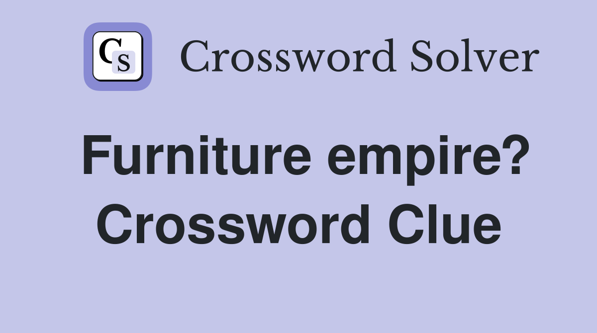 Furniture empire? Crossword Clue