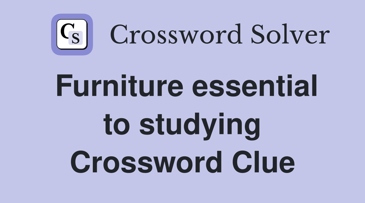 Furniture essential to studying Crossword Clue