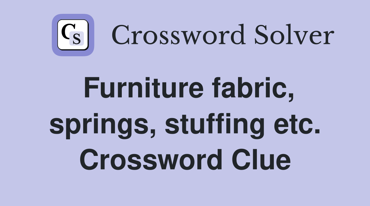 Furniture fabric, springs, stuffing etc. Crossword Clue