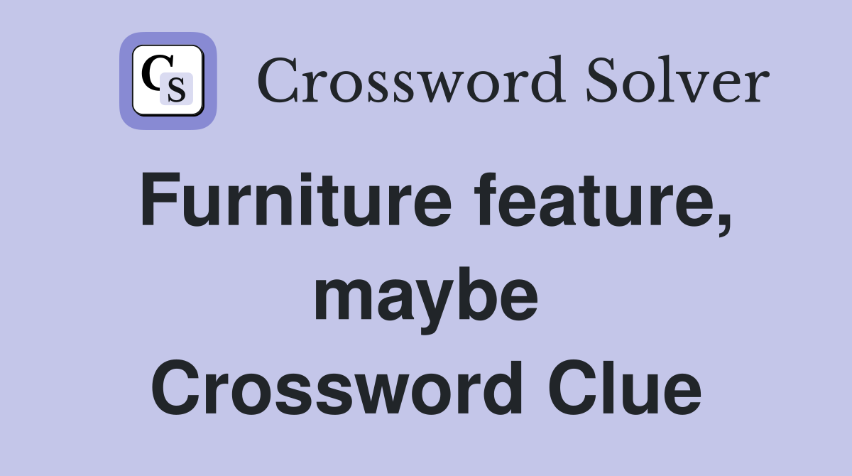 Furniture feature, maybe Crossword Clue