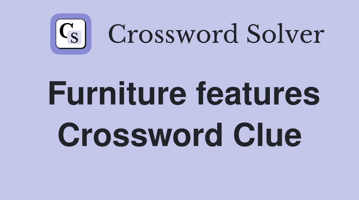 Furniture features Crossword Clue