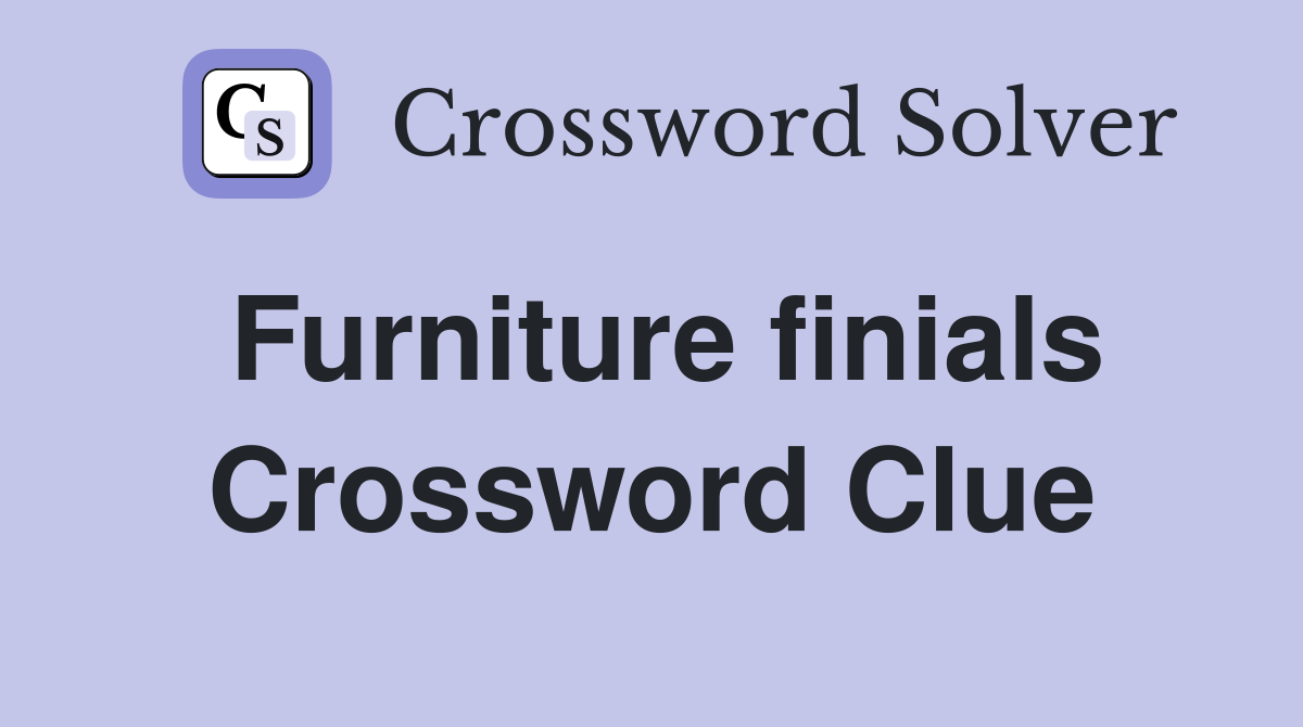 Furniture finials Crossword Clue
