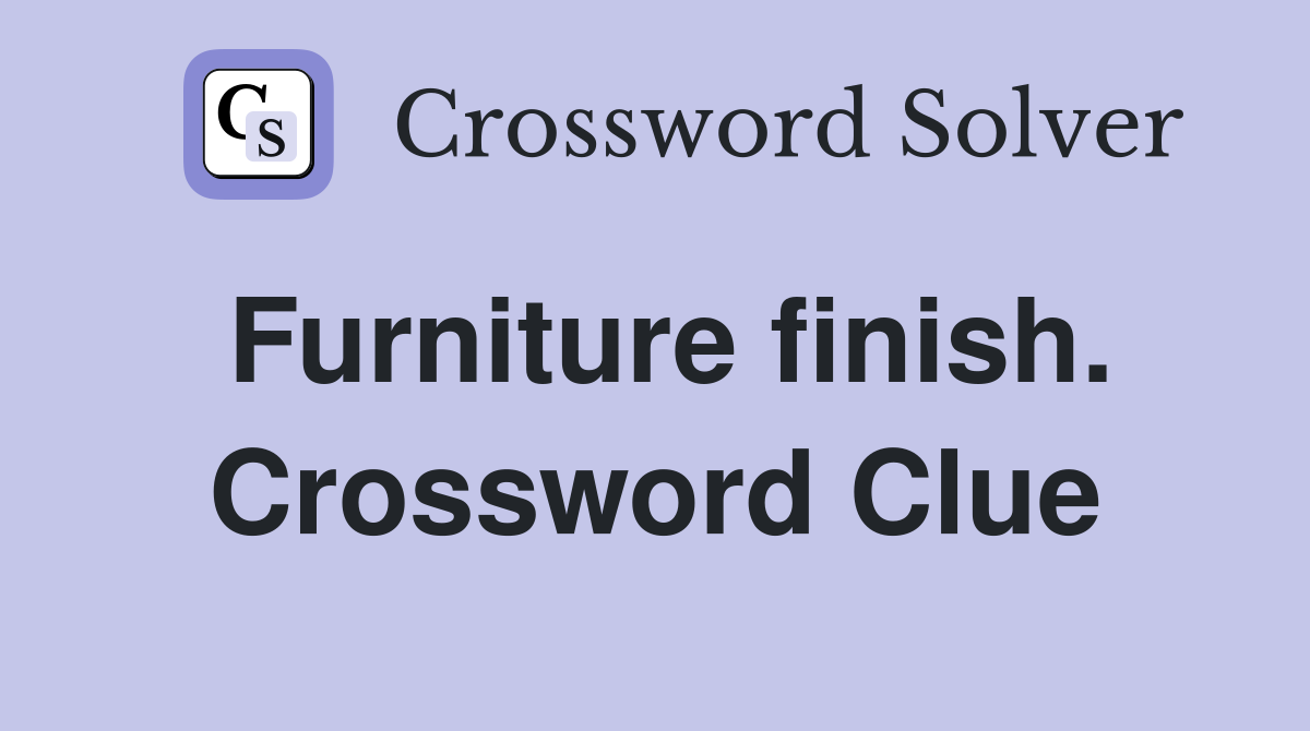 Furniture finish. Crossword Clue