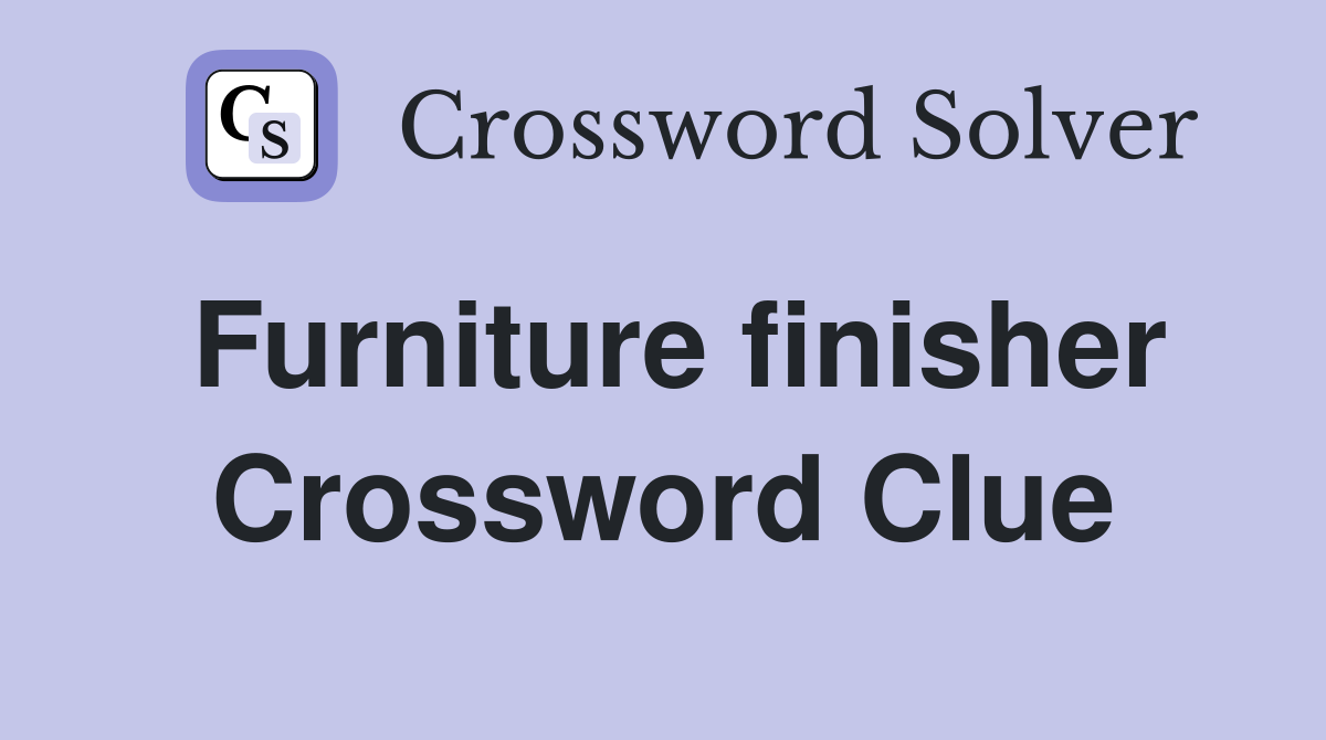 Furniture finisher Crossword Clue